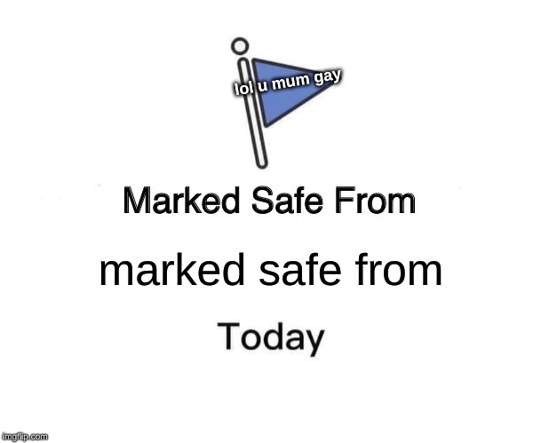 Marked Safe From Meme | lol u mum gay; marked safe from | image tagged in memes,marked safe from | made w/ Imgflip meme maker