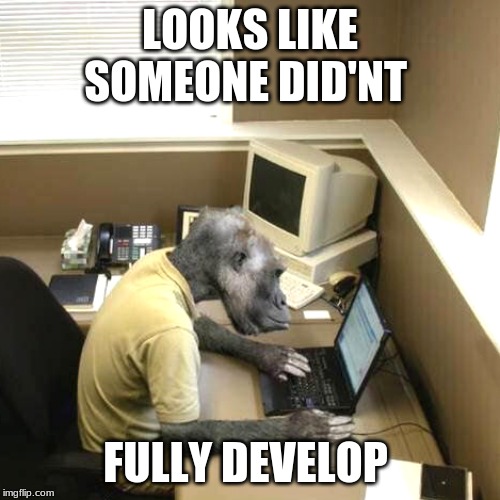 Monkey Business Meme | LOOKS LIKE SOMEONE DID'NT; FULLY DEVELOP | image tagged in memes,monkey business | made w/ Imgflip meme maker