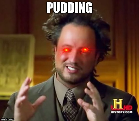 Ancient Aliens | PUDDING | image tagged in memes,ancient aliens | made w/ Imgflip meme maker