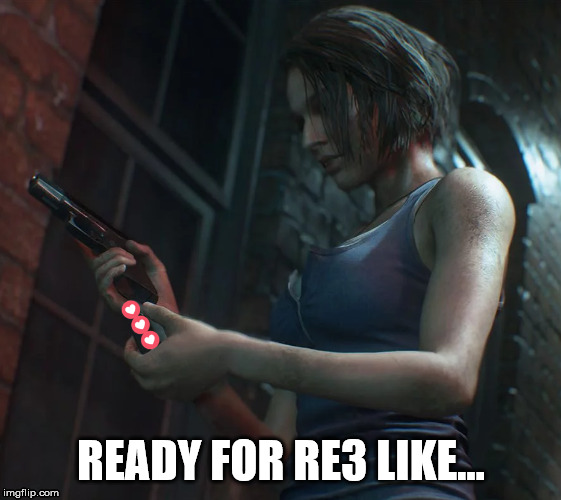 READY FOR RE3 LIKE... | image tagged in gaming,residentevil,hype,fun,jill valentine,resident evil | made w/ Imgflip meme maker