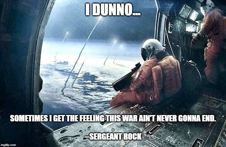 SS door gunner 2 | I DUNNO... SOMETIMES I GET THE FEELING THIS WAR AIN'T NEVER GONNA END.
.
--SERGEANT ROCK | image tagged in ss door gunner 2 | made w/ Imgflip meme maker