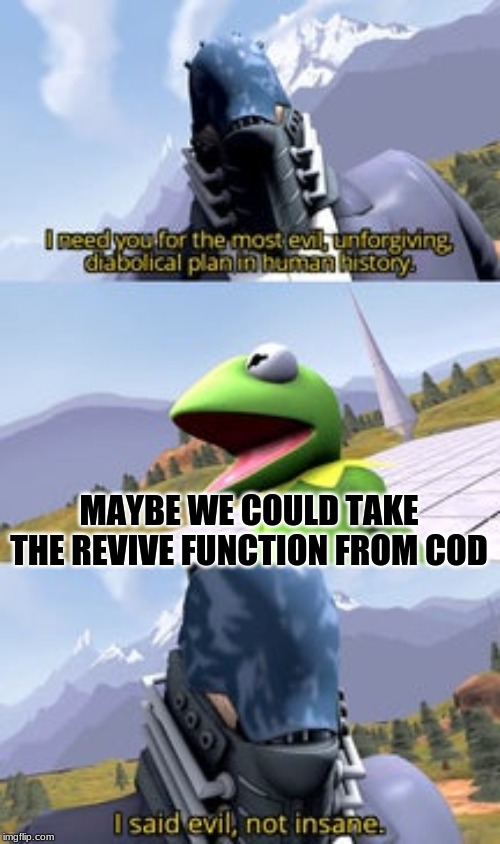 devilartemis i said evil insane | MAYBE WE COULD TAKE THE REVIVE FUNCTION FROM COD | image tagged in devilartemis i said evil insane | made w/ Imgflip meme maker