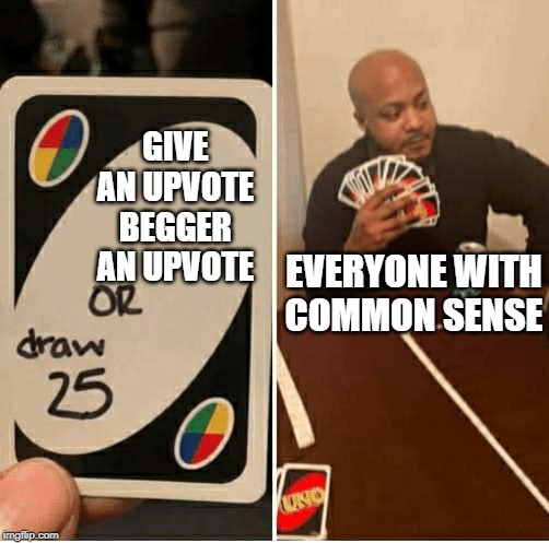 UNO Draw 25 Cards Meme | GIVE AN UPVOTE BEGGER AN UPVOTE; EVERYONE WITH COMMON SENSE | image tagged in draw 25 | made w/ Imgflip meme maker