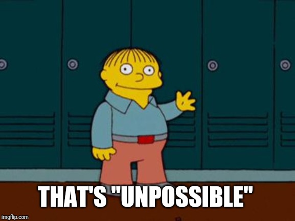 ralph wiggum | THAT'S "UNPOSSIBLE" | image tagged in ralph wiggum | made w/ Imgflip meme maker