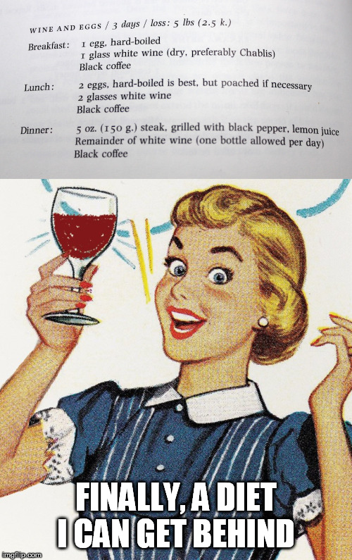 FINALLY, A DIET I CAN GET BEHIND | image tagged in diet,wine | made w/ Imgflip meme maker