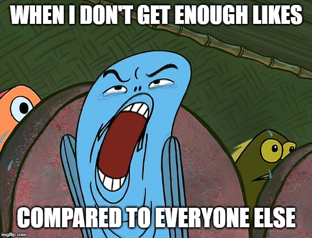 DEUUEAUGH | WHEN I DON'T GET ENOUGH LIKES; COMPARED TO EVERYONE ELSE | image tagged in deuueaugh | made w/ Imgflip meme maker