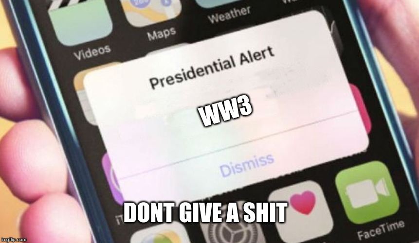 Presidential Alert | WW3; DONT GIVE A SHIT | image tagged in memes,presidential alert | made w/ Imgflip meme maker