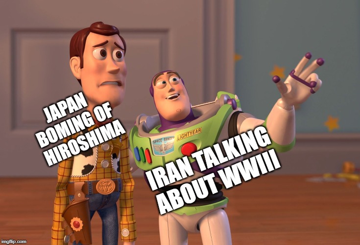 X, X Everywhere | JAPAN 
BOMING OF
 HIROSHIMA; IRAN TALKING ABOUT WWIII | image tagged in memes,x x everywhere | made w/ Imgflip meme maker