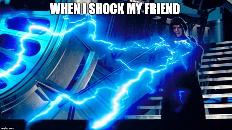 star wars | WHEN I SHOCK MY FRIEND | image tagged in funny memes | made w/ Imgflip meme maker