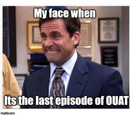 My Face When | My face when; Its the last episode of OUAT | image tagged in once upon a time | made w/ Imgflip meme maker