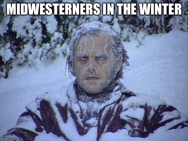 Jack Nicholson The Shining Snow | MIDWESTERNERS  IN THE WINTER | image tagged in memes,jack nicholson the shining snow | made w/ Imgflip meme maker