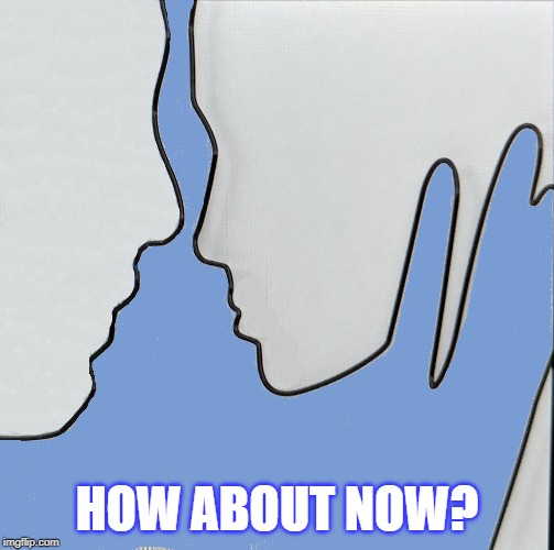 How About Now | HOW ABOUT NOW? | image tagged in clouds,lines,mystery drawing,love,kiss | made w/ Imgflip meme maker