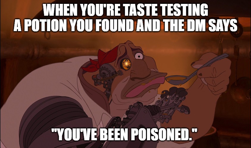 Soup Tasting | WHEN YOU'RE TASTE TESTING A POTION YOU FOUND AND THE DM SAYS; "YOU'VE BEEN POISONED." | image tagged in soup tasting | made w/ Imgflip meme maker
