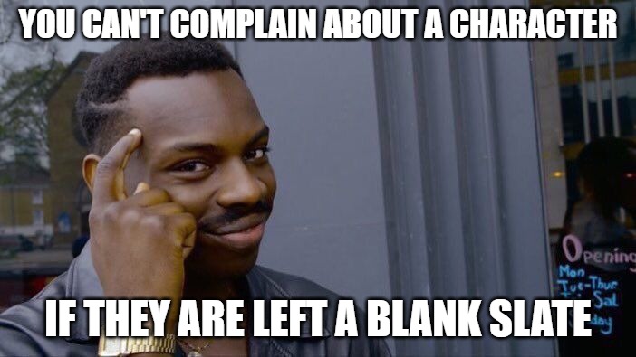 Roll Safe Think About It | YOU CAN'T COMPLAIN ABOUT A CHARACTER; IF THEY ARE LEFT A BLANK SLATE | image tagged in memes,roll safe think about it | made w/ Imgflip meme maker