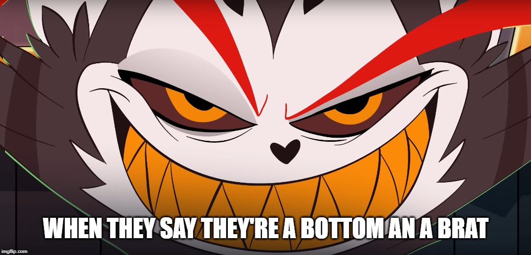 Bottom brats | WHEN THEY SAY THEY'RE A BOTTOM AN A BRAT | image tagged in bottoms,brats,funny,husk,hazbin hotel | made w/ Imgflip meme maker