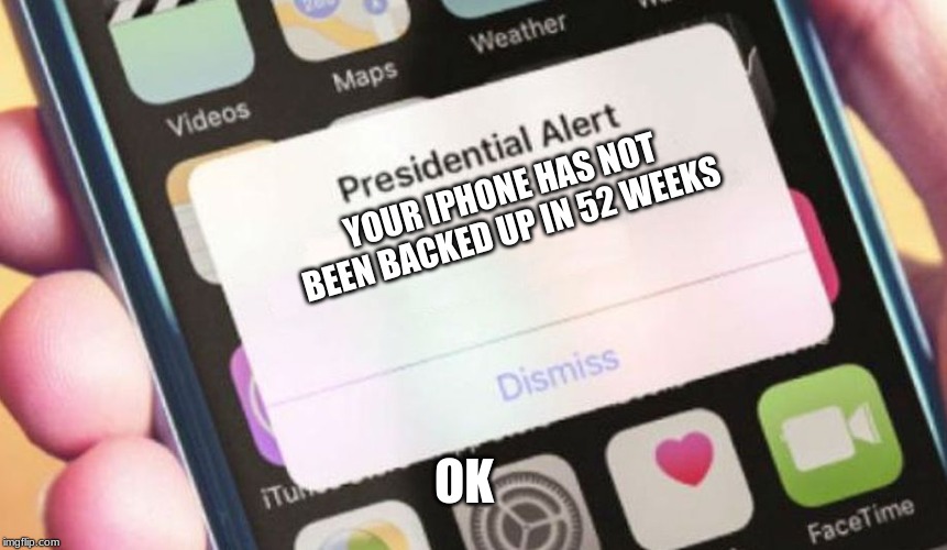 Presidential Alert Meme | YOUR IPHONE HAS NOT BEEN BACKED UP IN 52 WEEKS; OK | image tagged in memes,presidential alert | made w/ Imgflip meme maker