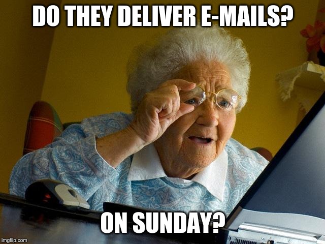 Grandma Finds The Internet | DO THEY DELIVER E-MAILS? ON SUNDAY? | image tagged in memes,grandma finds the internet | made w/ Imgflip meme maker