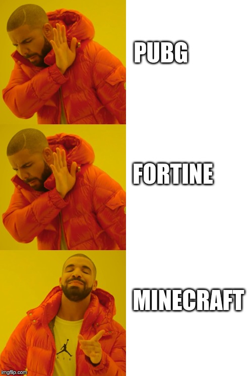 PUBG; FORTINE; MINECRAFT | image tagged in memes,drake hotline bling | made w/ Imgflip meme maker