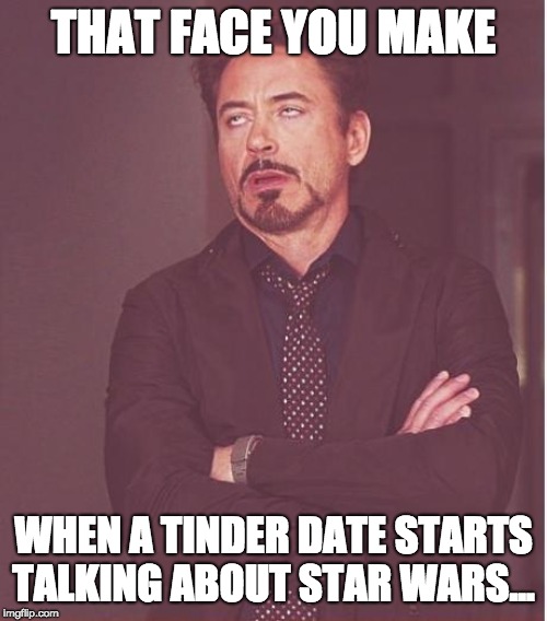 Face You Make Robert Downey Jr Meme | THAT FACE YOU MAKE; WHEN A TINDER DATE STARTS TALKING ABOUT STAR WARS... | image tagged in memes,face you make robert downey jr | made w/ Imgflip meme maker