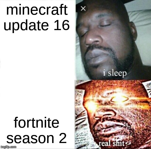 Sleeping Shaq Meme | minecraft update 16; fortnite season 2 | image tagged in memes,sleeping shaq | made w/ Imgflip meme maker
