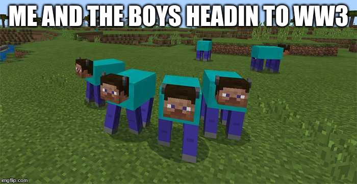 me and the boys | ME AND THE BOYS HEADIN TO WW3 | image tagged in me and the boys | made w/ Imgflip meme maker