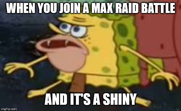 True story! | WHEN YOU JOIN A MAX RAID BATTLE; AND IT'S A SHINY | image tagged in memes,spongegar | made w/ Imgflip meme maker