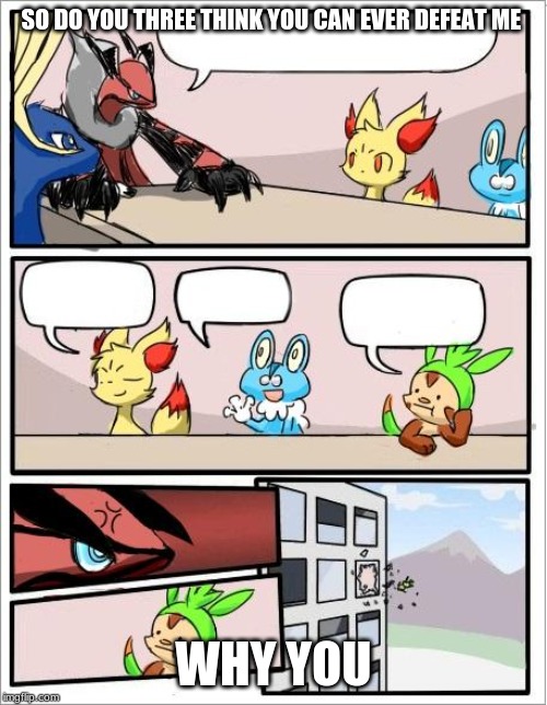 Pokemon board meeting | SO DO YOU THREE THINK YOU CAN EVER DEFEAT ME; WHY YOU | image tagged in pokemon board meeting | made w/ Imgflip meme maker