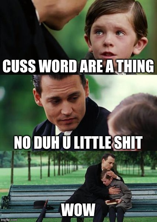 Finding Neverland | CUSS WORD ARE A THING; NO DUH U LITTLE SHIT; WOW | image tagged in memes,finding neverland | made w/ Imgflip meme maker