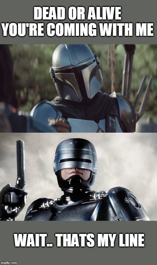 DEAD OR ALIVE
YOU'RE COMING WITH ME; WAIT.. THATS MY LINE | image tagged in memes,robocop,the mandalorian,mandalorian,mandalorian meme | made w/ Imgflip meme maker