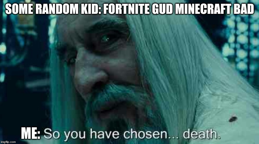 So you have chosen death | SOME RANDOM KID: FORTNITE GUD MINECRAFT BAD; ME: | image tagged in so you have chosen death | made w/ Imgflip meme maker