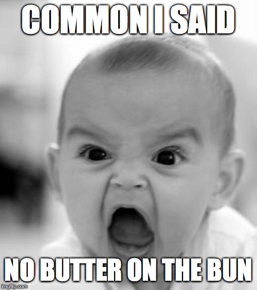 Angry Baby Meme | COMMON I SAID; NO BUTTER ON THE BUN | image tagged in memes,angry baby | made w/ Imgflip meme maker