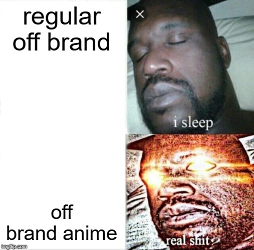 Favorite Off Brand | regular off brand; off brand anime | image tagged in memes,sleeping shaq,anime,hentai | made w/ Imgflip meme maker