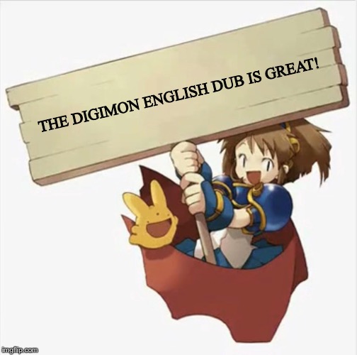 Arle Holding Sign | THE DIGIMON ENGLISH DUB IS GREAT! | image tagged in arle holding sign | made w/ Imgflip meme maker