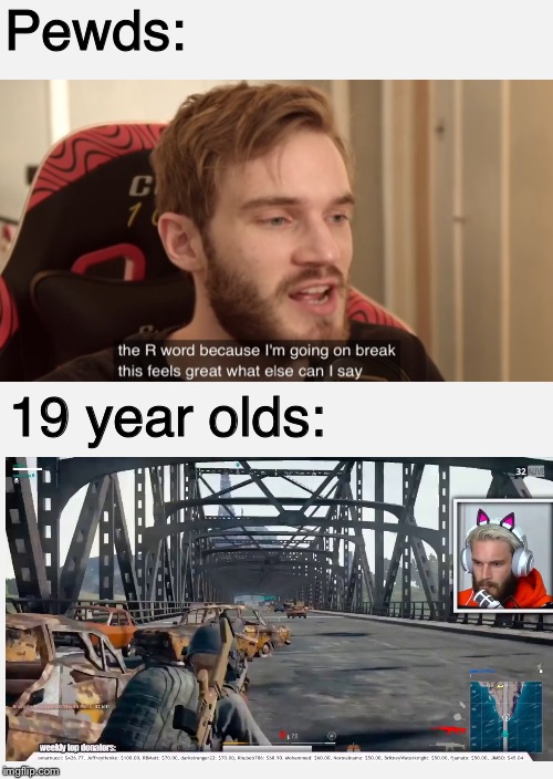 Pewds:; 19 year olds: | made w/ Imgflip meme maker