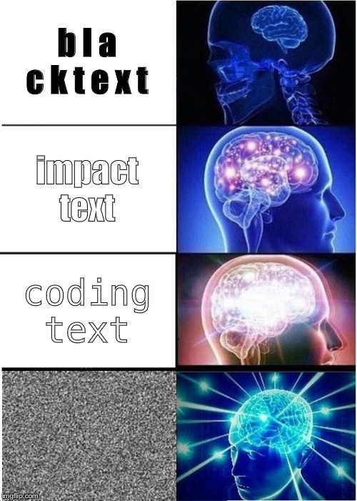 Expanding Brain Meme | b l a c k t e x t impact text coding text | image tagged in memes,expanding brain | made w/ Imgflip meme maker