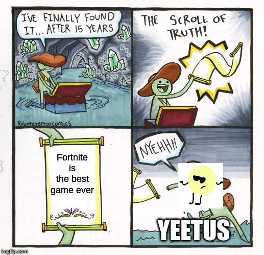 The Scroll Of Truth | Fortnite is the best game ever; YEETUS | image tagged in memes,the scroll of truth | made w/ Imgflip meme maker