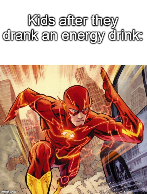 The Flash | Kids after they drank an energy drink: | image tagged in the flash,so true memes,memes,relateable,energy drinks | made w/ Imgflip meme maker