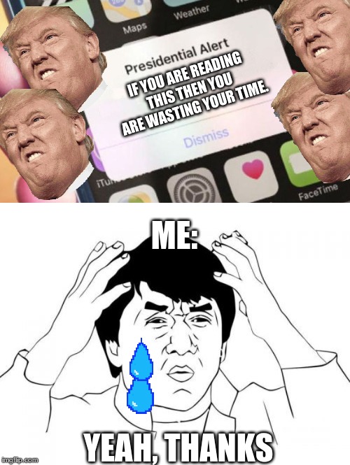 IF YOU ARE READING THIS THEN YOU ARE WASTING YOUR TIME. ME:; YEAH, THANKS | image tagged in memes,jackie chan wtf,presidential alert | made w/ Imgflip meme maker