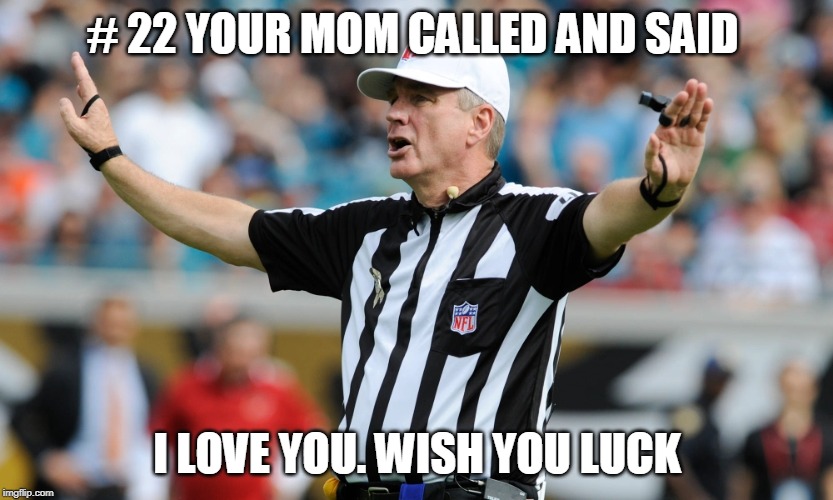 # 22 YOUR MOM CALLED AND SAID; I LOVE YOU. WISH YOU LUCK | image tagged in aww | made w/ Imgflip meme maker