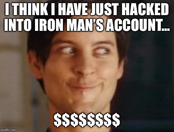 Spiderman Peter Parker Meme | I THINK I HAVE JUST HACKED INTO IRON MAN’S ACCOUNT... $$$$$$$$ | image tagged in memes,spiderman peter parker | made w/ Imgflip meme maker