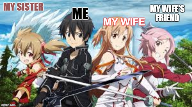 MY WIFE'S FRIEND; MY WIFE; ME; MY SISTER | image tagged in funny memes | made w/ Imgflip meme maker