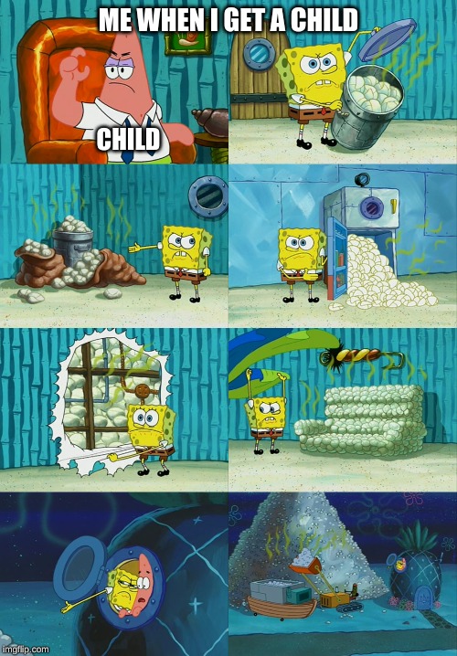 spongebob showing patrick diapers | ME WHEN I GET A CHILD; CHILD | image tagged in spongebob showing patrick diapers | made w/ Imgflip meme maker