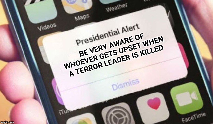 Presidential Alert Meme | BE VERY AWARE OF WHOEVER GETS UPSET WHEN A TERROR LEADER IS KILLED | image tagged in memes,presidential alert,iran,terror,terrorist,terrorism | made w/ Imgflip meme maker