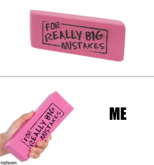 For really big mistakes | ME | image tagged in for really big mistakes | made w/ Imgflip meme maker