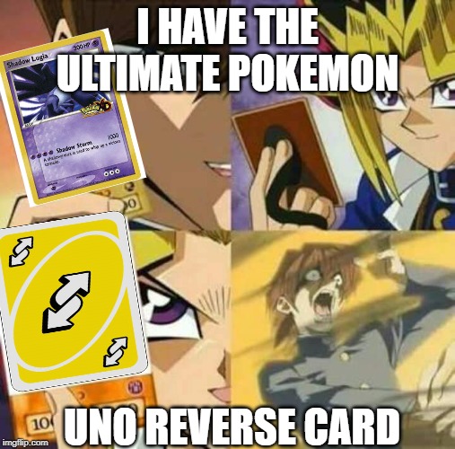 Yu Gi Oh | I HAVE THE ULTIMATE POKEMON; UNO REVERSE CARD | image tagged in yu gi oh | made w/ Imgflip meme maker