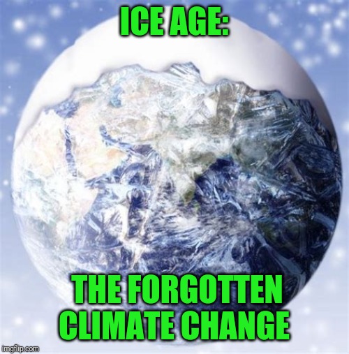 ICE AGE: THE FORGOTTEN CLIMATE CHANGE | made w/ Imgflip meme maker