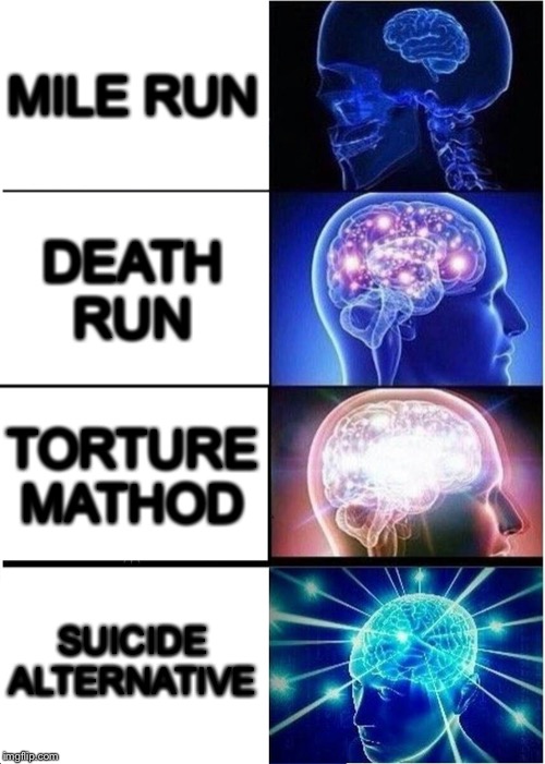 Expanding Brain | MILE RUN; DEATH RUN; TORTURE MATHOD; SUICIDE ALTERNATIVE | image tagged in memes,expanding brain | made w/ Imgflip meme maker