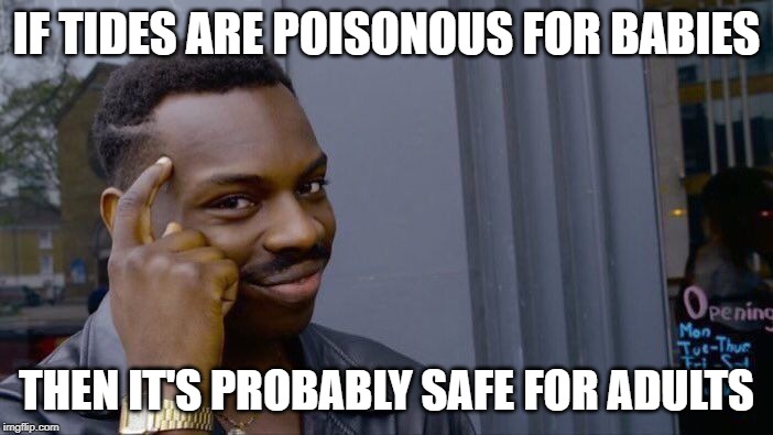 Roll Safe Think About It | IF TIDES ARE POISONOUS FOR BABIES; THEN IT'S PROBABLY SAFE FOR ADULTS | image tagged in memes,roll safe think about it | made w/ Imgflip meme maker