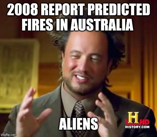 Ancient Aliens Meme | 2008 REPORT PREDICTED FIRES IN AUSTRALIA; ALIENS | image tagged in memes,ancient aliens | made w/ Imgflip meme maker