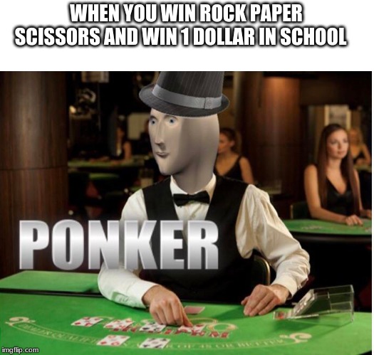 WHEN YOU WIN ROCK PAPER SCISSORS AND WIN 1 DOLLAR IN SCHOOL | made w/ Imgflip meme maker